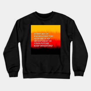 Every bit of knowledge you acquire is an investment in your future Crewneck Sweatshirt